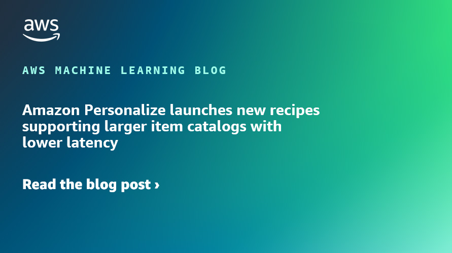 Amazon Personalize presenta nuevas recetas que admiten catálogos de artículos más grandes con menor latencia